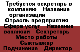 Требуется секретарь в компанию › Название организации ­ Welnes › Отрасль предприятия ­ Сфера услуг › Название вакансии ­ Сектретарь › Место работы ­ Сыктывкар › Подчинение ­ Директор › Возраст от ­ 18 - Коми респ., Сыктывкар г. Работа » Вакансии   